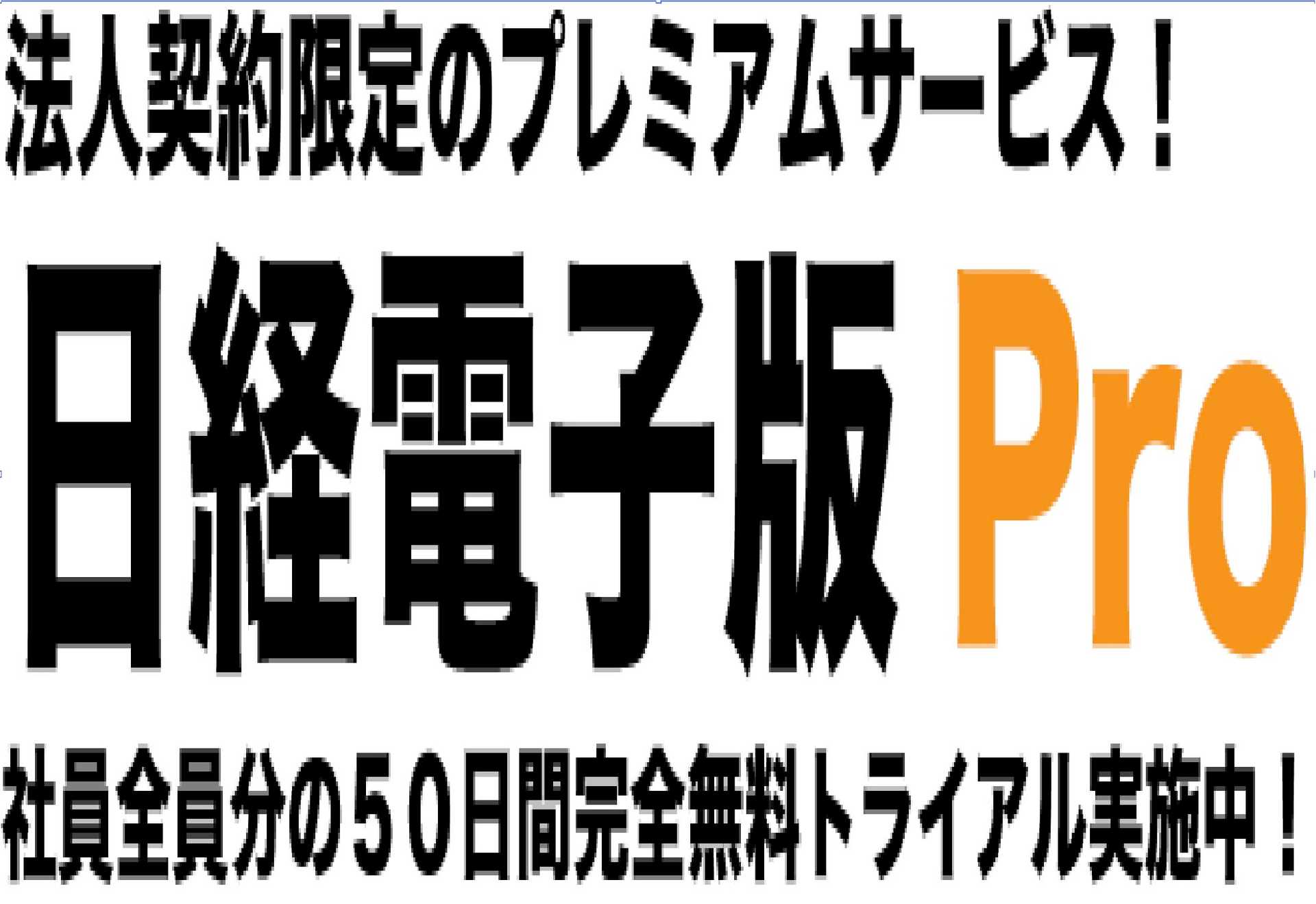 電子版Proで数十万円以上の価値を御社は無料で手に入れることができます